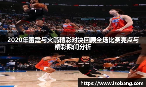 2020年雷霆与火箭精彩对决回顾全场比赛亮点与精彩瞬间分析
